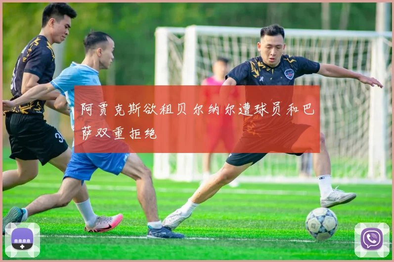 阿贾克斯欲租贝尔纳尔遭球员和巴萨双重拒绝