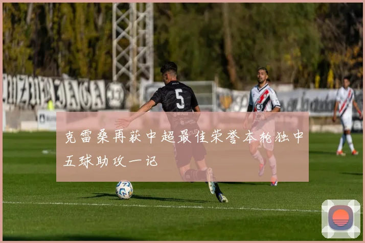 克雷桑再获中超最佳荣誉本轮独中五球助攻一记